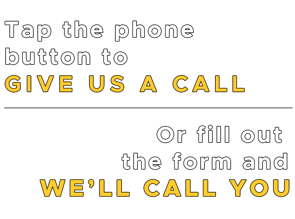 Tap the phone button to give us a call or fill out the form and we'll call you.
